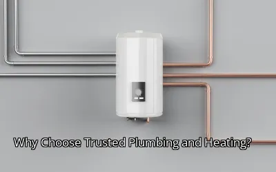 Why Choose Trusted Plumbing and Heating?