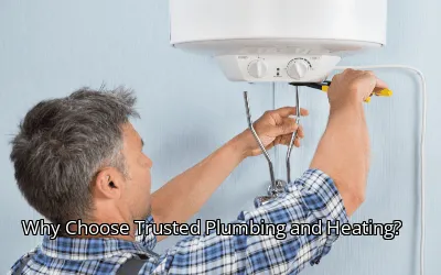 Why Choose Trusted Plumbing and Heating? Why Choose Trusted Plumbing and Heating?