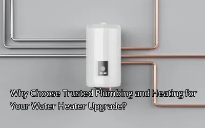 Why Choose Trusted Plumbing and Heating for Your Water Heater Upgrade? Why Choose Trusted Plumbing and Heating for Your Water Heater Upgrade?