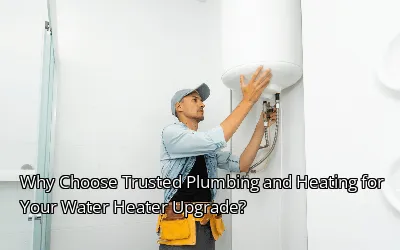 Why Choose Trusted Plumbing and Heating for Your Water Heater Upgrade? Why Choose Trusted Plumbing and Heating for Your Water Heater Upgrade?