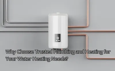 Why Choose Trusted Plumbing and Heating for Your Water Heating Needs? Why Choose Trusted Plumbing and Heating for Your Water Heating Needs?