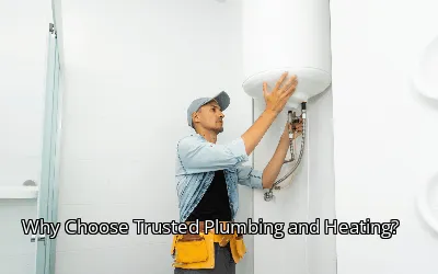 Why Choose Trusted Plumbing and Heating?