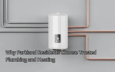 Why Parkland Residents Choose Trusted Plumbing and Heating Why Parkland Residents Choose Trusted Plumbing and Heating