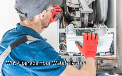 Why Upgrade Your Water Heater? Why Upgrade Your Water Heater?